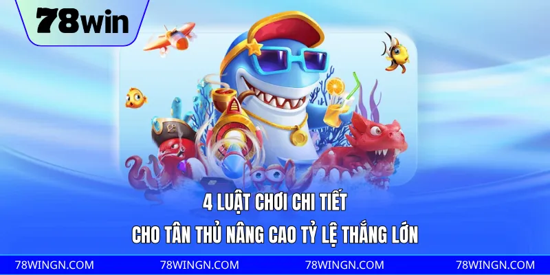 4 luật chơi chi tiết cho tân thủ nâng cao tỷ lệ thắng lớn