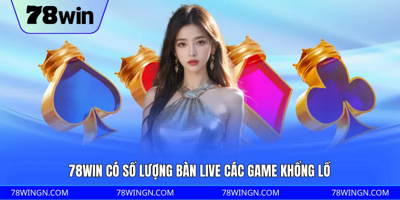78WIN có số lượng bàn live các game khổng lồ