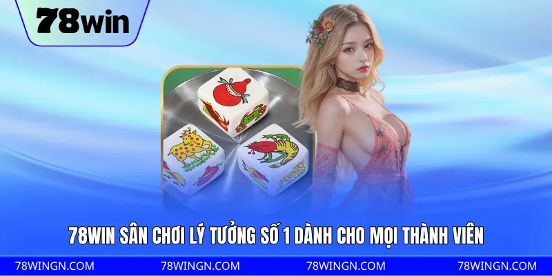 78WIN sân chơi lý tưởng số 1 dành cho mọi thành viên