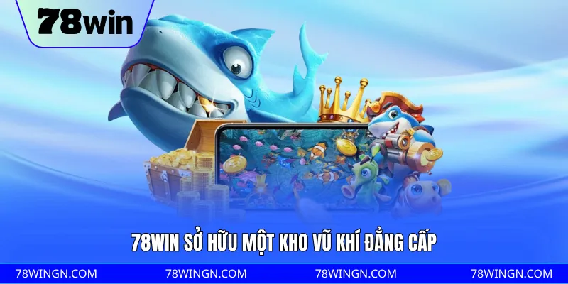 78WIN sở hữu một kho vũ khí đẳng cấp