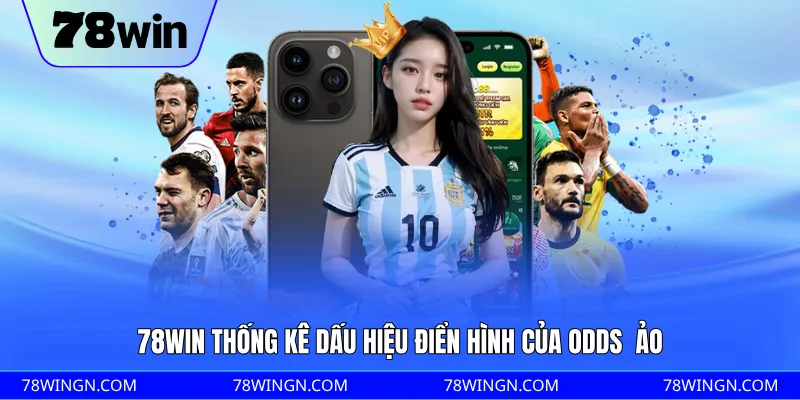 78WIN thống kê dấu hiệu điển hình của odds  ảo