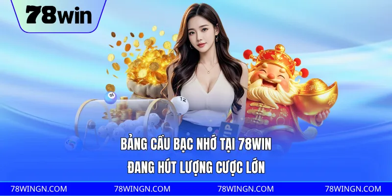 Bảng cầu bạc nhớ tại 78WIN đang hút lượng cược lớn