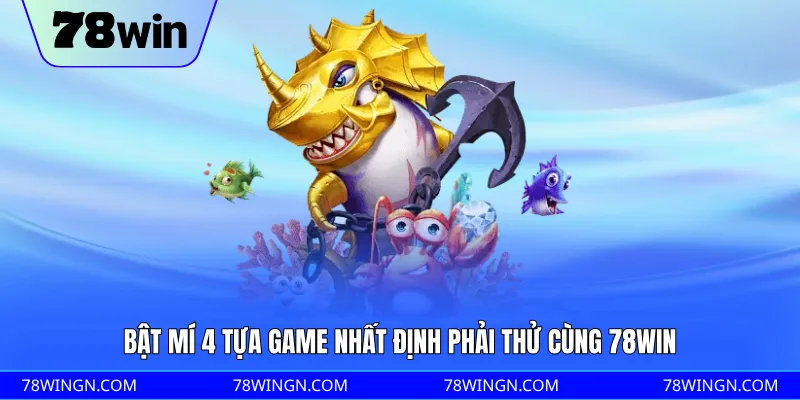 Bật mí 4 tựa game nhất định phải thử cùng 78WIN