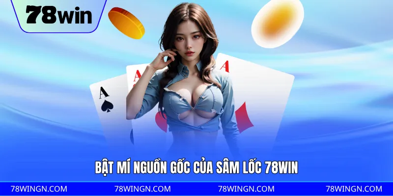 Bật mí nguồn gốc của Sâm lốc 78win