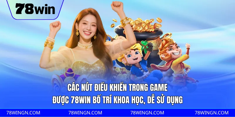 Các nút điều khiển trong game được 78WIN bố trí khoa học, dễ sử dụng 