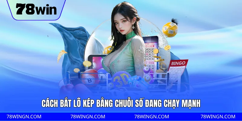 Cách bắt lô kép bằng chuỗi số đang chạy mạnh