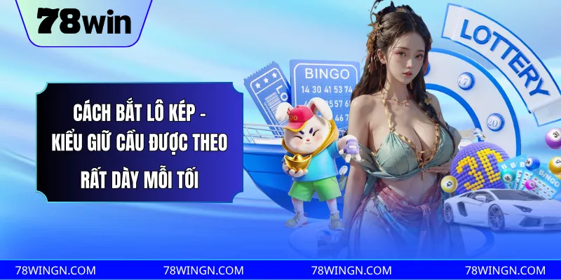 Cách bắt lô kép - Kiểu giữ cầu được theo rất dày mỗi tối