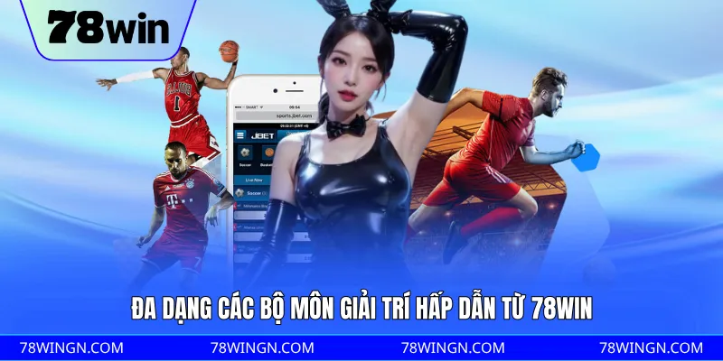 Đa dạng các bộ môn giải trí hấp dẫn từ 78WIN
