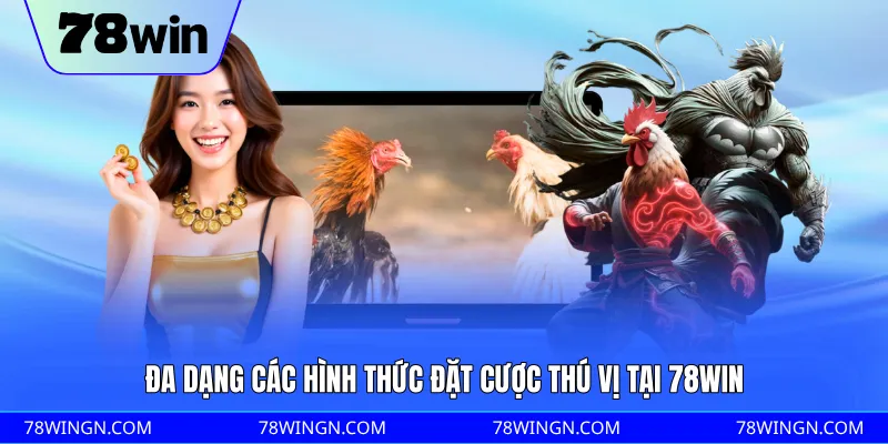 Đa dạng các hình thức đặt cược thú vị tại 78WIN