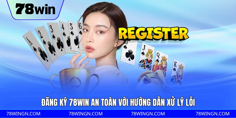 Đăng ký 78WIN an toàn với hướng dẫn xử lý lỗi