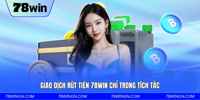 Giao dịch rút tiền 78WIN chỉ trong tích tắc 