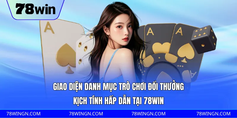 Giao diện danh mục trò chơi đổi thưởng kịch tính hấp dẫn tại 78WIN