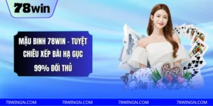 Mậu binh 78win - Tuyệt chiêu xếp bài hạ gục 99% đối thủ 