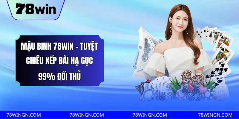 Mậu binh 78win - Tuyệt chiêu xếp bài hạ gục 99% đối thủ 