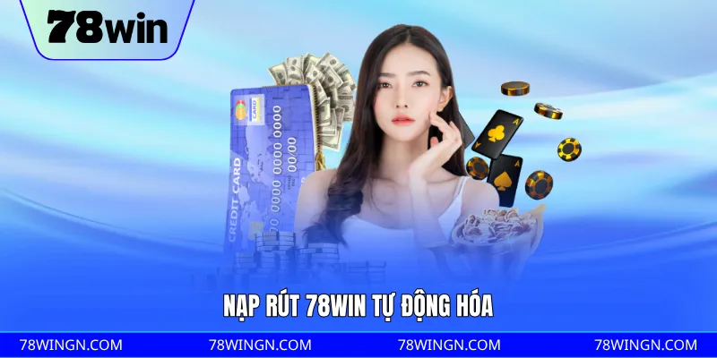 Nạp rút 78WIN tự động hóa 