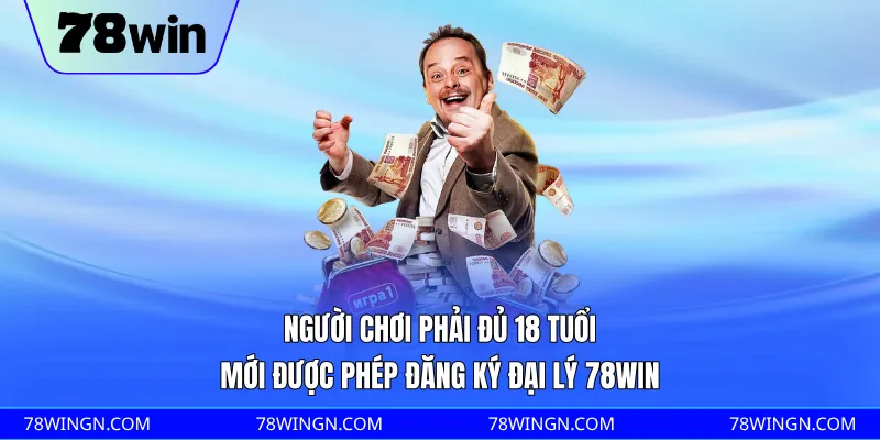 Người chơi phải đủ 18 tuổi mới được phép đăng ký đại lý 78WIN