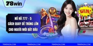 Nổ Hũ 777 - 5 Cách Quay Dễ Trúng Lớn Cho Người Mới Bắt Đầu