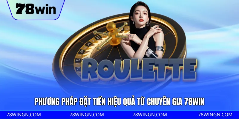 Phương pháp đặt tiền hiệu quả từ chuyên gia 78WIN