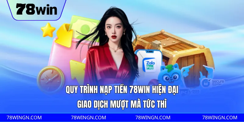 Quy trình nạp tiền 78WIN hiện đại, giao dịch mượt mà tức thì 