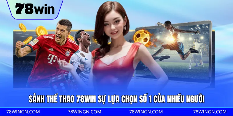 Sảnh thể thao 78WIN sự lựa chọn số 1 của nhiều người