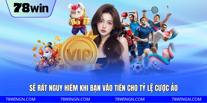Sẽ rất nguy hiểm khi bạn vào tiền cho tỷ lệ cược ảo