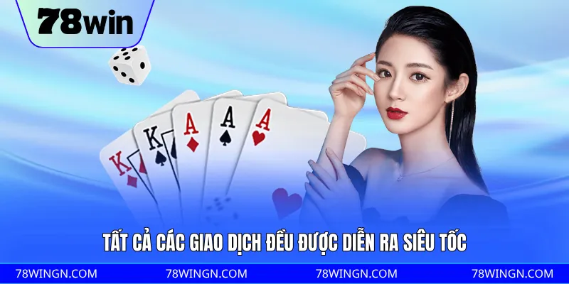 Tất cả các giao dịch đều được diễn ra siêu tốc