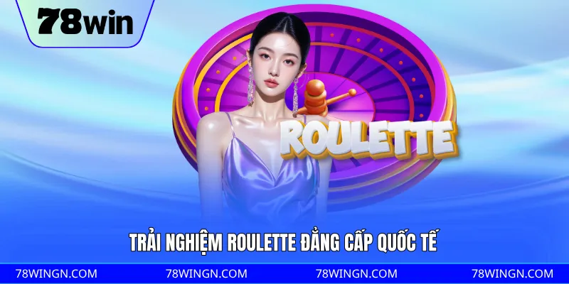 Trải nghiệm Roulette đẳng cấp quốc tế 
