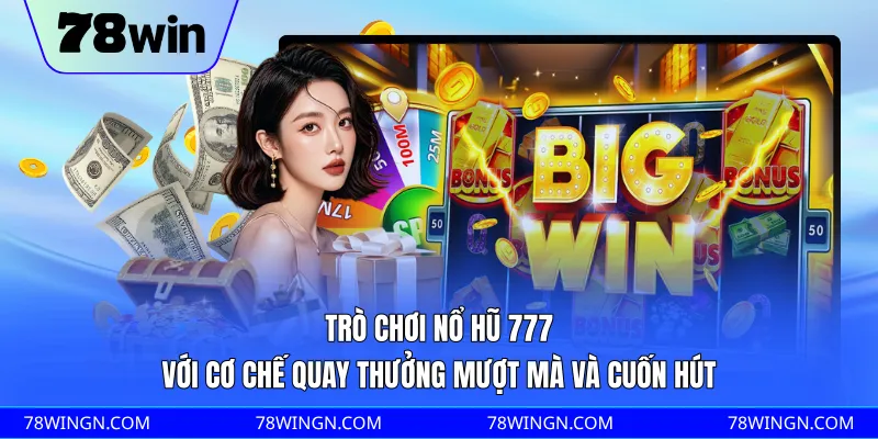 Trò chơi nổ hũ 777 với cơ chế quay thưởng mượt mà và cuốn hút