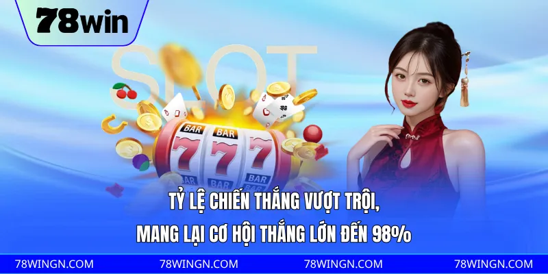 Tỷ lệ chiến thắng vượt trội, mang lại cơ hội thắng lớn đến 98% 