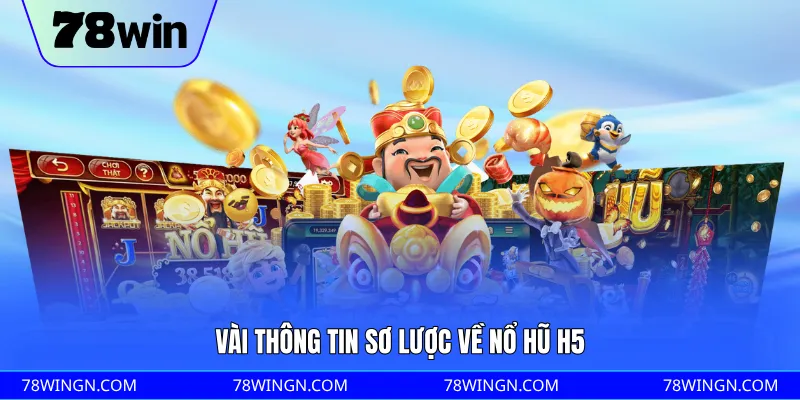 Vài thông tin sơ lược về nổ hũ H5